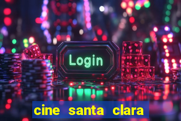 cine santa clara filme em cartaz